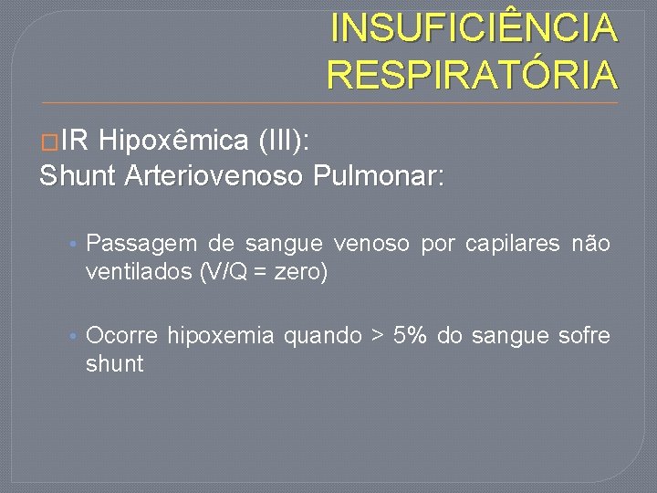 INSUFICIÊNCIA RESPIRATÓRIA �IR Hipoxêmica (III): Shunt Arteriovenoso Pulmonar: • Passagem de sangue venoso por