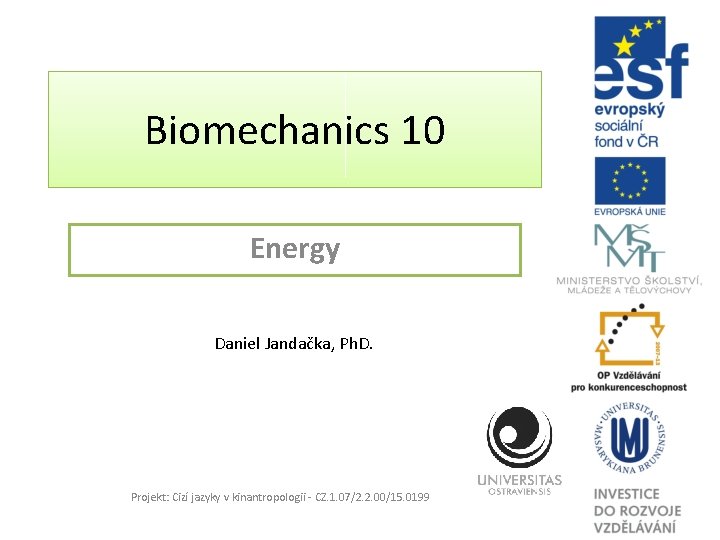 Biomechanics 10 Energy Daniel Jandačka, Ph. D. Projekt: Cizí jazyky v kinantropologii - CZ.