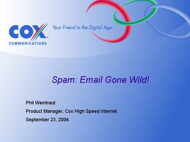 Spam: Email Gone Wild! Phil Weintraut Product Manager, Cox High Speed Internet September 23,