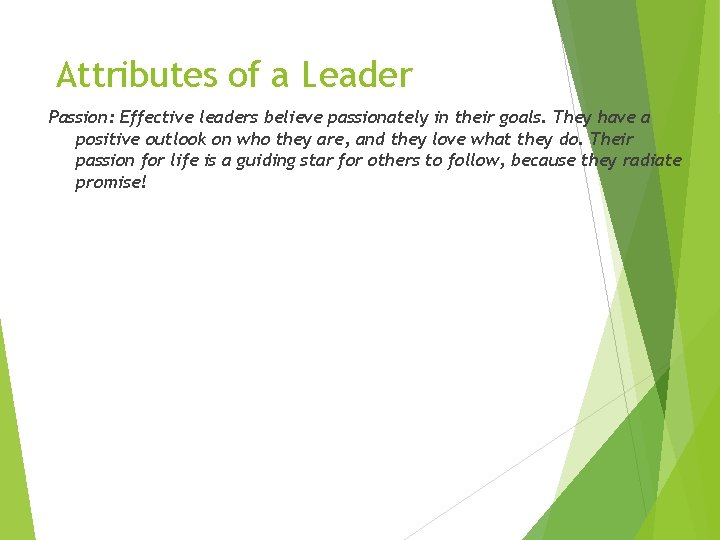 Attributes of a Leader Passion: Effective leaders believe passionately in their goals. They have