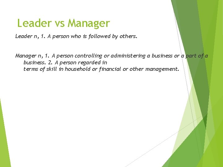 Leader vs Manager Leader n, 1. A person who is followed by others. Manager