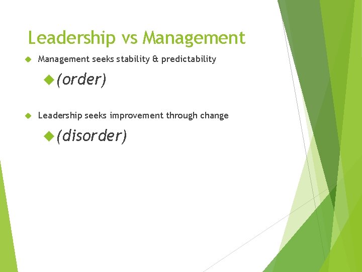 Leadership vs Management seeks stability & predictability (order) Leadership seeks improvement through change (disorder)