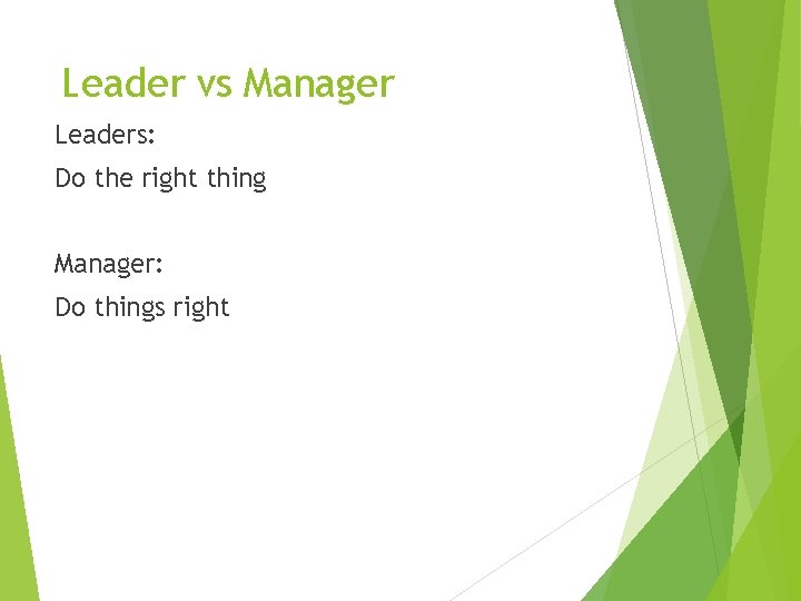 Leader vs Manager Leaders: Do the right thing Manager: Do things right 