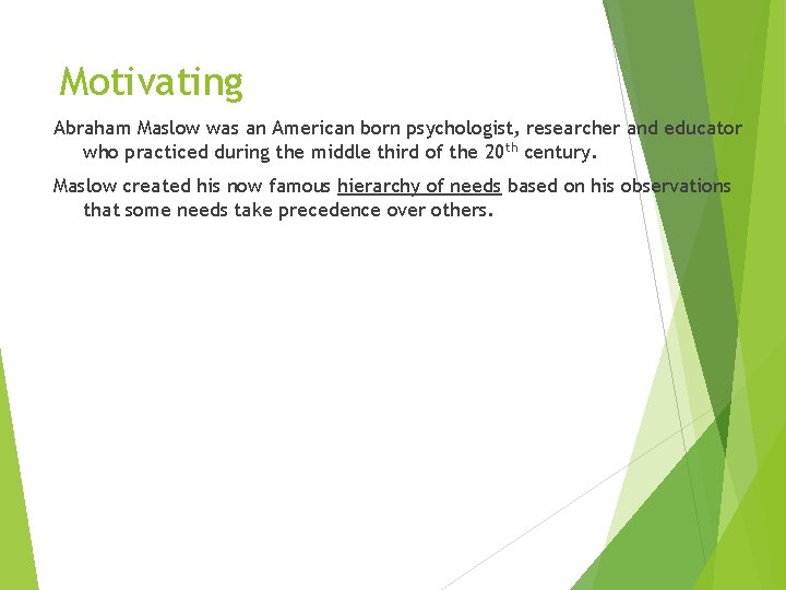 Motivating Abraham Maslow was an American born psychologist, researcher and educator who practiced during