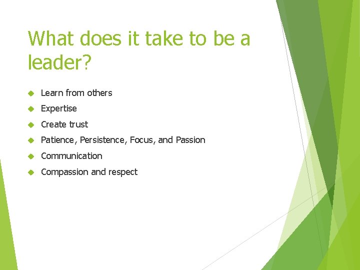 What does it take to be a leader? Learn from others Expertise Create trust