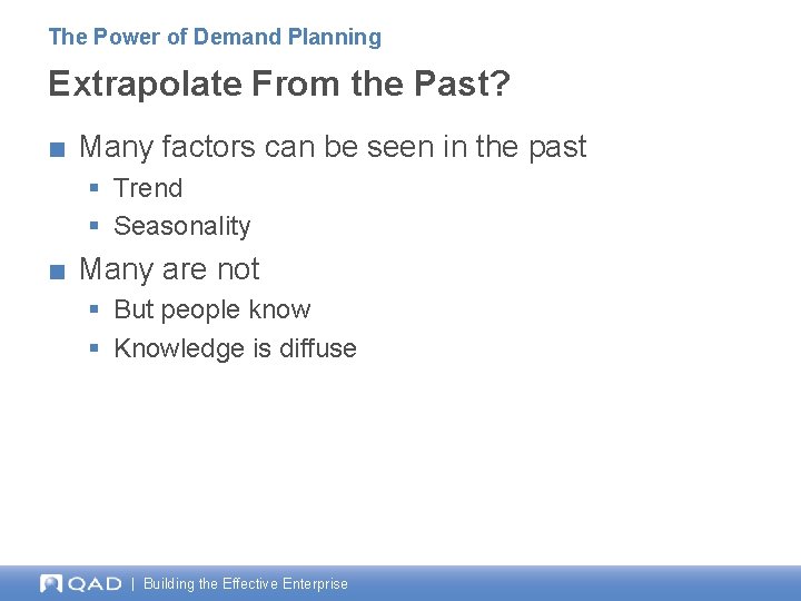 The Power of Demand Planning Extrapolate From the Past? ■ Many factors can be