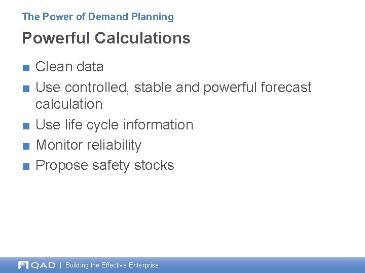 The Power of Demand Planning Powerful Calculations ■ Clean data ■ Use controlled, stable