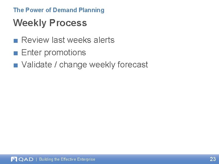 The Power of Demand Planning Weekly Process ■ Review last weeks alerts ■ Enter