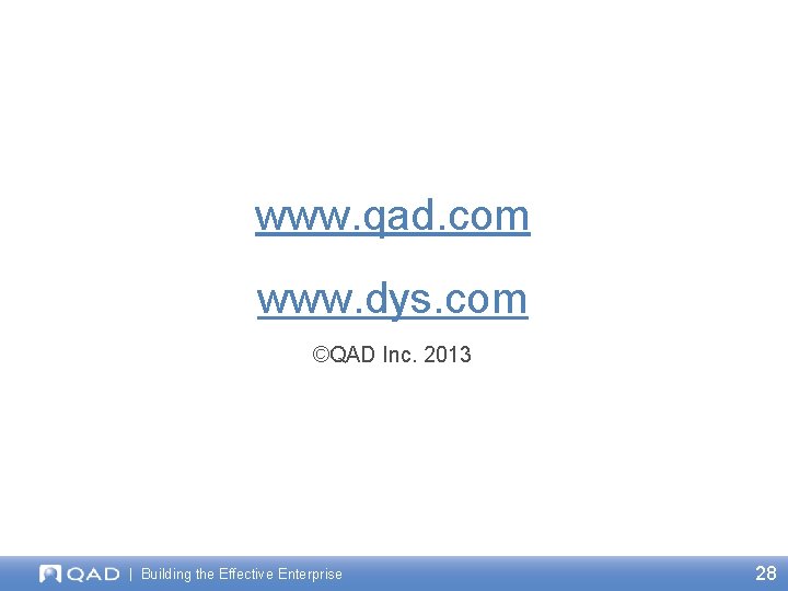 www. qad. com www. dys. com ©QAD Inc. 2013 | Building the Effective Enterprise