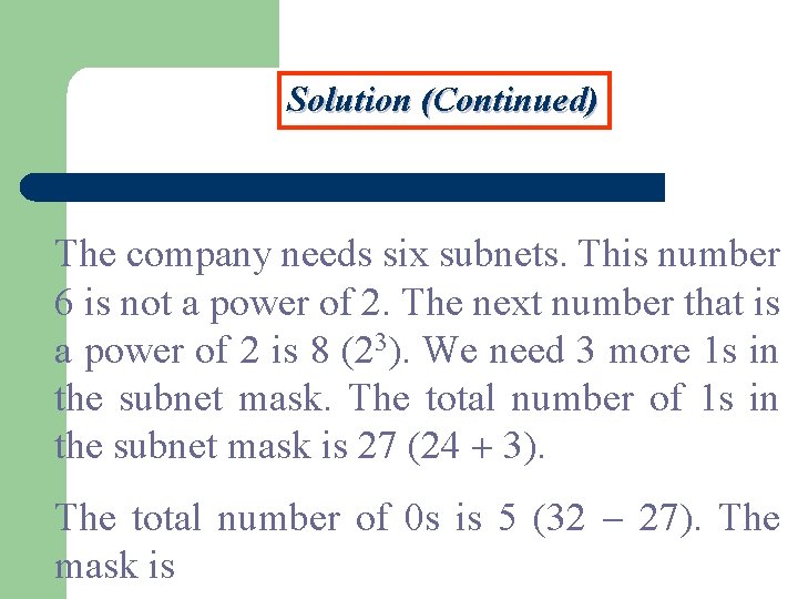 Solution (Continued) The company needs six subnets. This number 6 is not a power