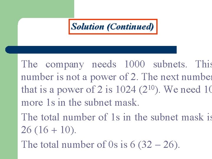Solution (Continued) The company needs 1000 subnets. This number is not a power of