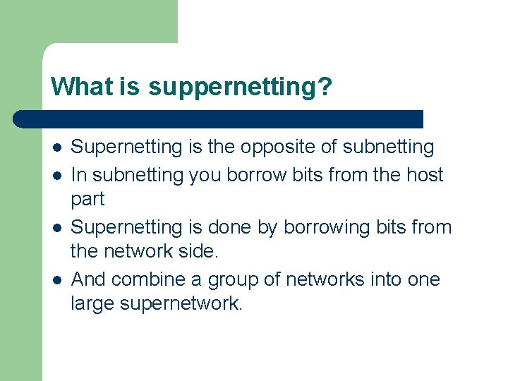 What is suppernetting? l l Supernetting is the opposite of subnetting In subnetting you
