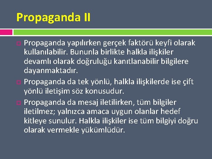 Propaganda II Propaganda yapılırken gerçek faktörü keyfi olarak kullanılabilir. Bununla birlikte halkla ilişkiler devamlı