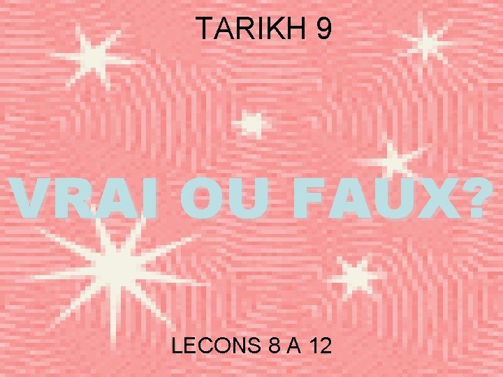 TARIKH 9 VRAI OU FAUX? LECONS 8 A 12 