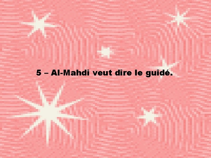 5 – Al-Mahdi veut dire le guidé. 