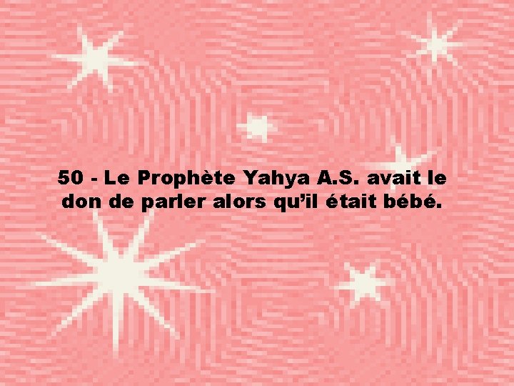 50 - Le Prophète Yahya A. S. avait le don de parler alors qu’il