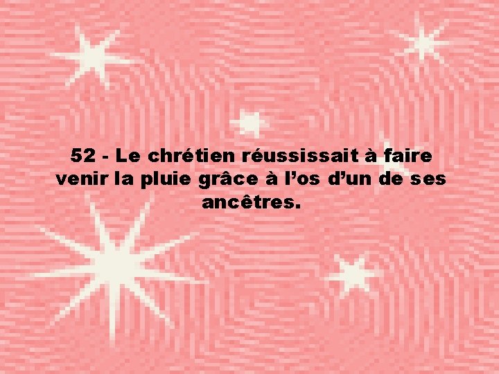 52 - Le chrétien réussissait à faire venir la pluie grâce à l’os d’un