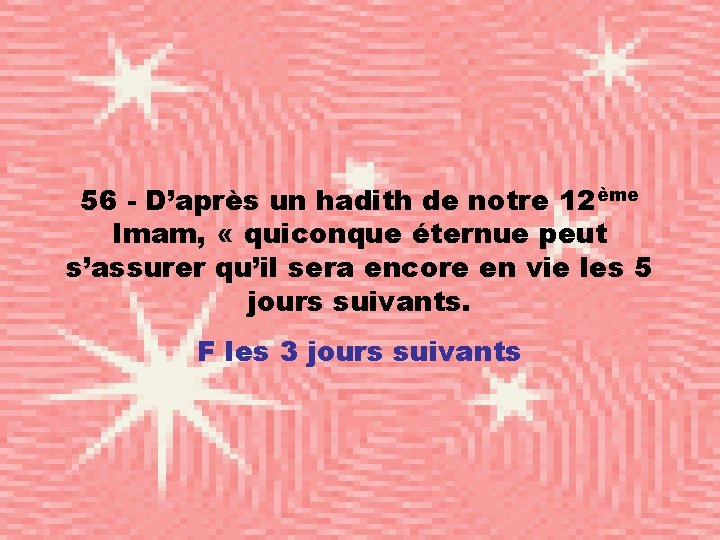 56 - D’après un hadith de notre 12ème Imam, « quiconque éternue peut s’assurer