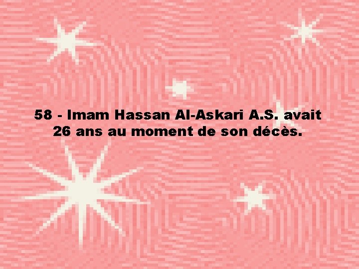 58 - Imam Hassan Al-Askari A. S. avait 26 ans au moment de son