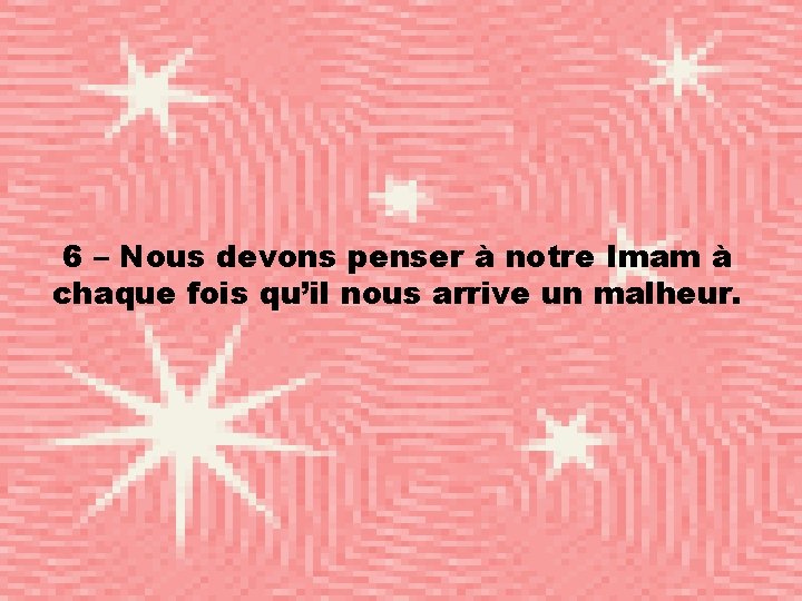 6 – Nous devons penser à notre Imam à chaque fois qu’il nous arrive