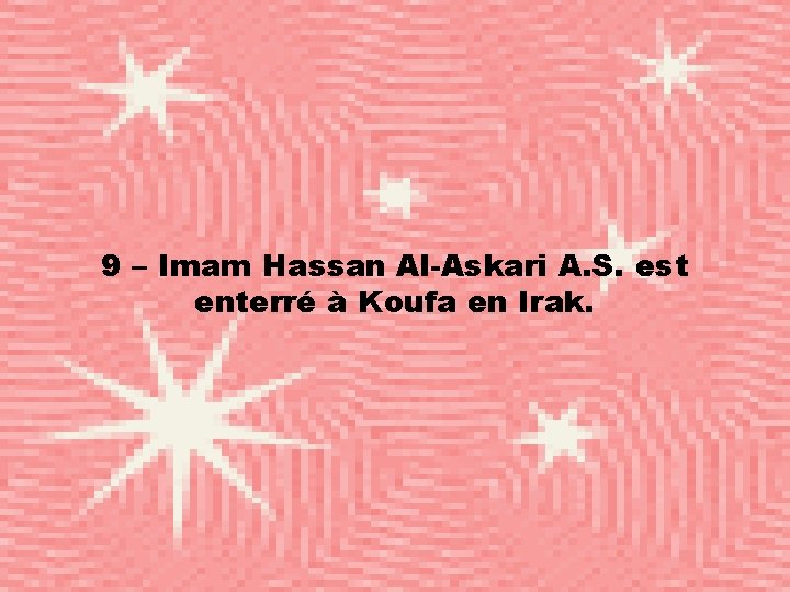9 – Imam Hassan Al-Askari A. S. est enterré à Koufa en Irak. 