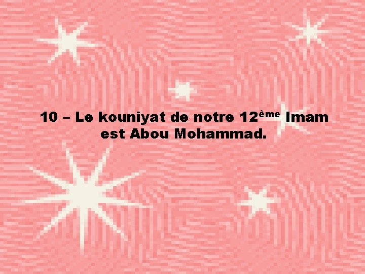 10 – Le kouniyat de notre 12ème Imam est Abou Mohammad. 