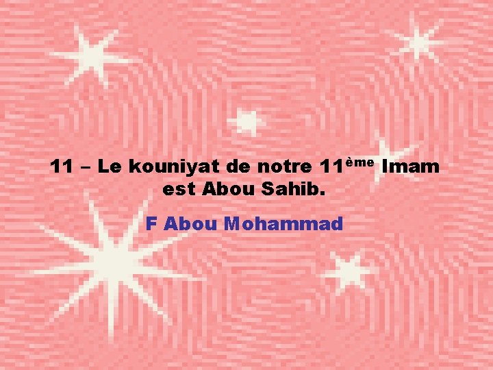 11 – Le kouniyat de notre 11ème Imam est Abou Sahib. F Abou Mohammad