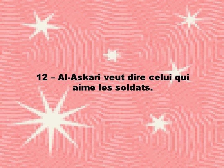 12 – Al-Askari veut dire celui qui aime les soldats. 