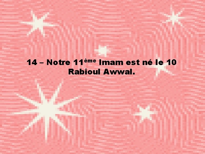 14 – Notre 11ème Imam est né le 10 Rabioul Awwal. 