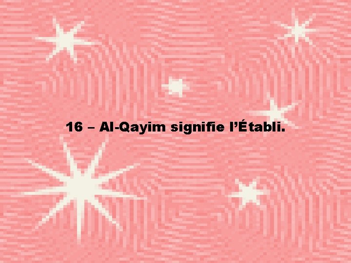 16 – Al-Qayim signifie l’Établi. 