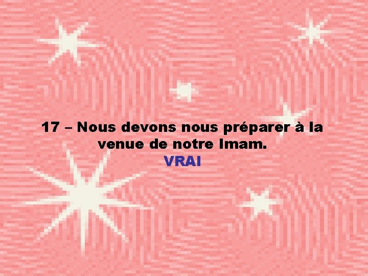 17 – Nous devons nous préparer à la venue de notre Imam. VRAI 