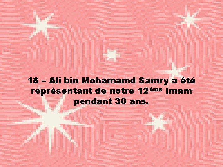 18 – Ali bin Mohamamd Samry a été représentant de notre 12ème Imam pendant