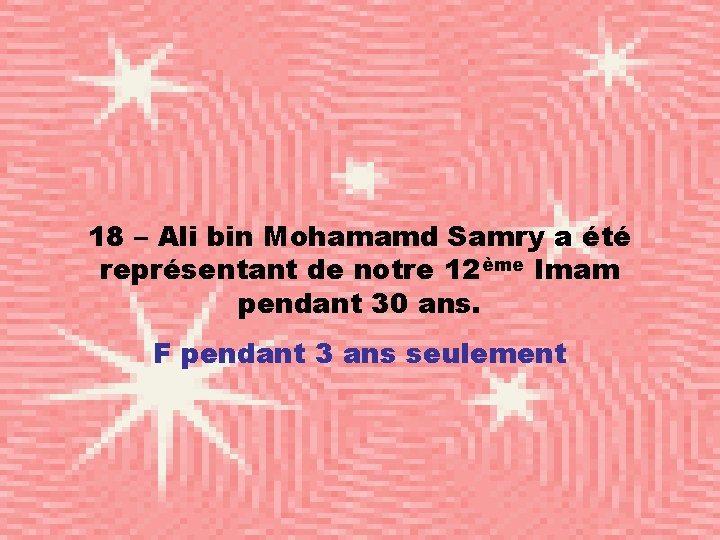 18 – Ali bin Mohamamd Samry a été représentant de notre 12ème Imam pendant