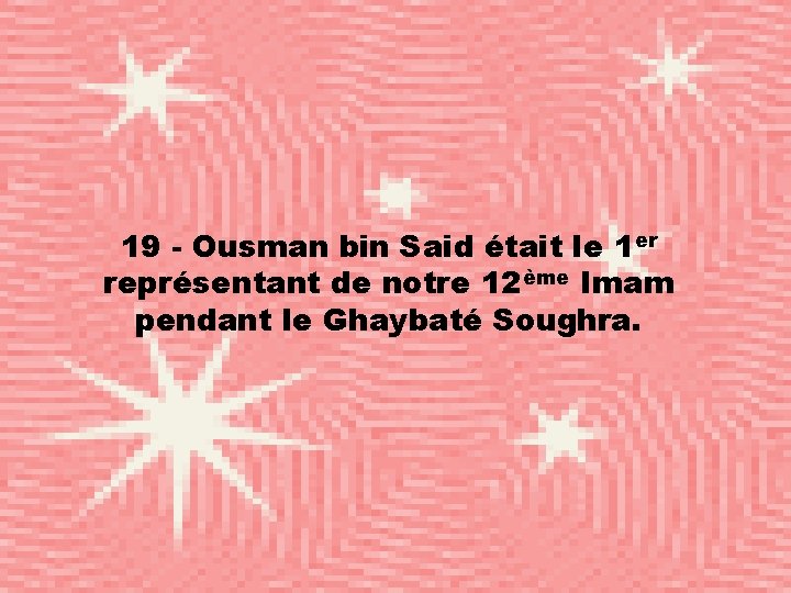 19 - Ousman bin Said était le 1 er représentant de notre 12ème Imam