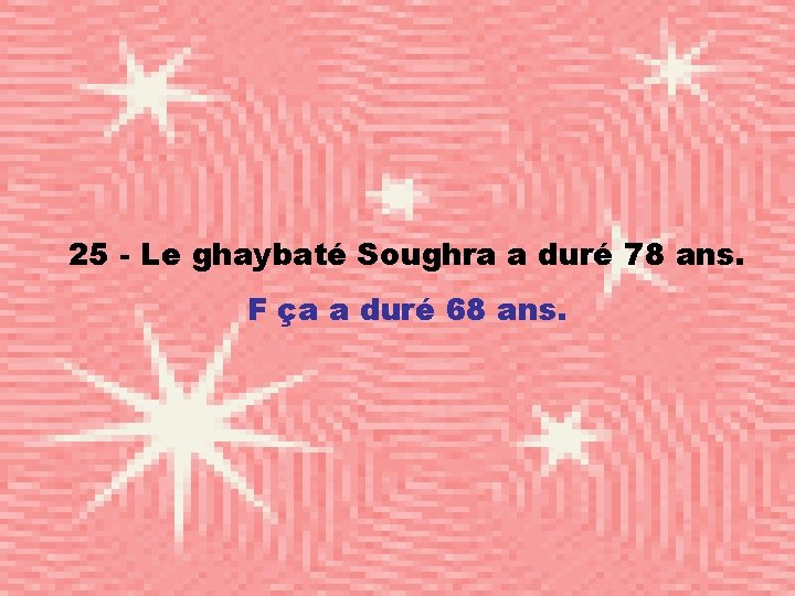 25 - Le ghaybaté Soughra a duré 78 ans. F ça a duré 68