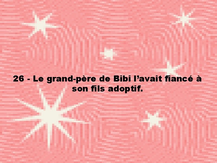 26 - Le grand-père de Bibi l’avait fiancé à son fils adoptif. 