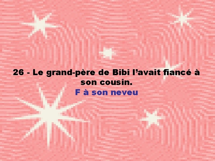 26 - Le grand-père de Bibi l’avait fiancé à son cousin. F à son