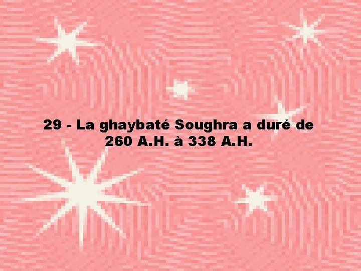 29 - La ghaybaté Soughra a duré de 260 A. H. à 338 A.