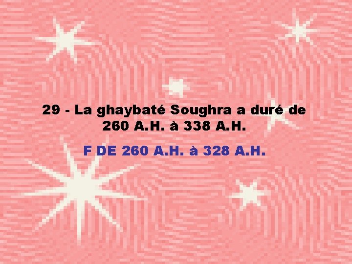 29 - La ghaybaté Soughra a duré de 260 A. H. à 338 A.