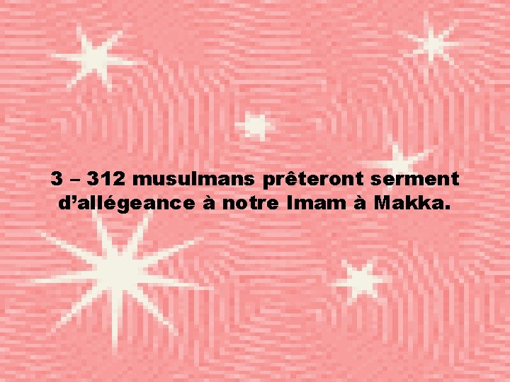 3 – 312 musulmans prêteront serment d’allégeance à notre Imam à Makka. 