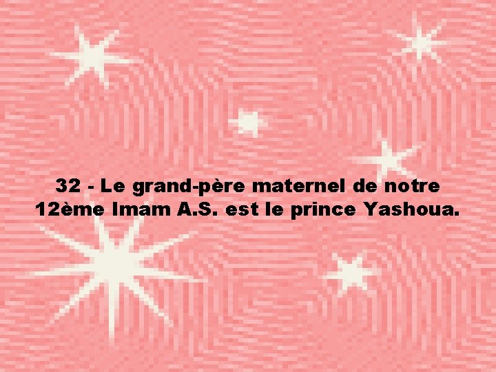 32 - Le grand-père maternel de notre 12ème Imam A. S. est le prince