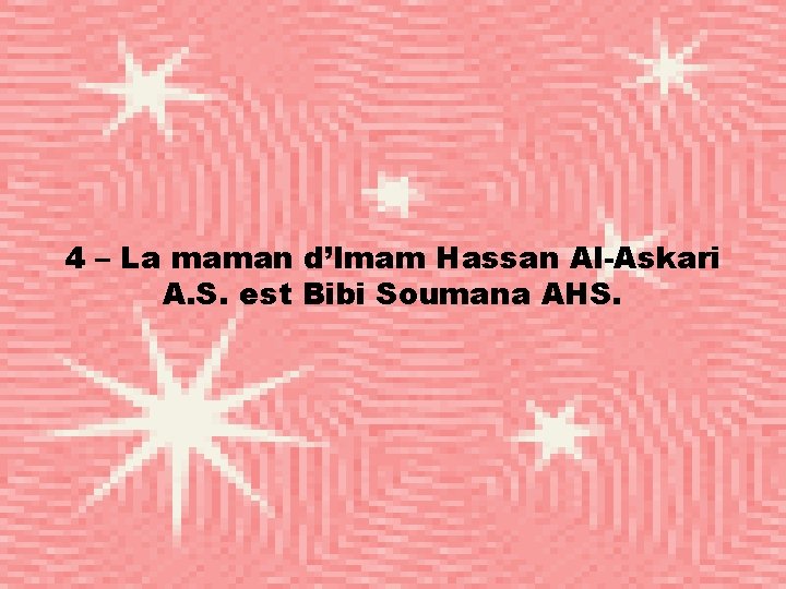 4 – La maman d’Imam Hassan Al-Askari A. S. est Bibi Soumana AHS. 