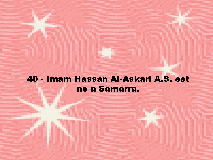 40 - Imam Hassan Al-Askari A. S. est né à Samarra. 