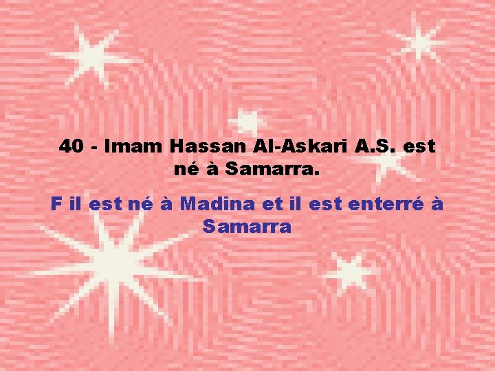 40 - Imam Hassan Al-Askari A. S. est né à Samarra. F il est