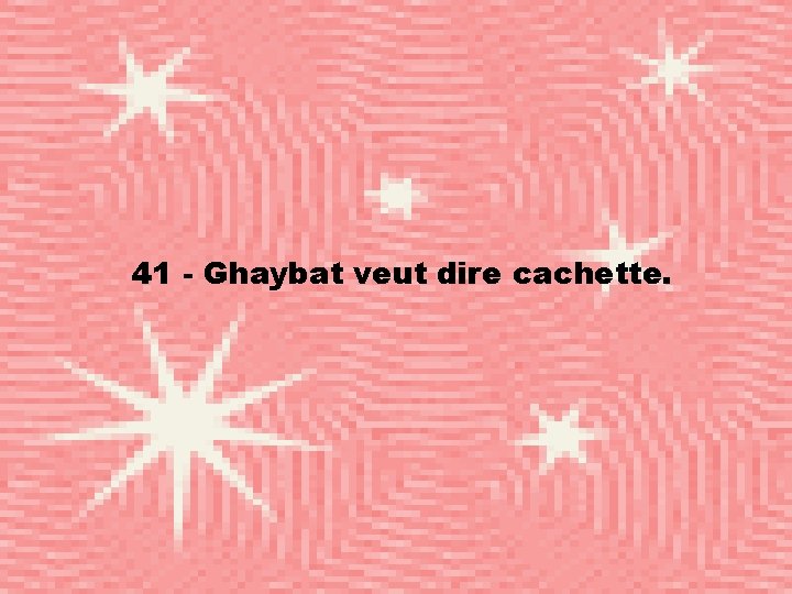 41 - Ghaybat veut dire cachette. 