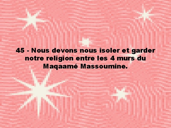 45 - Nous devons nous isoler et garder notre religion entre les 4 murs