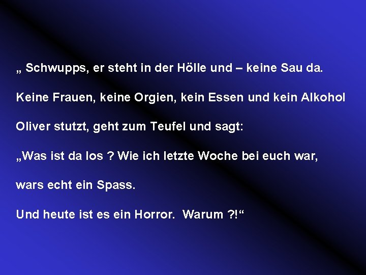 „ Schwupps, er steht in der Hölle und – keine Sau da. Keine Frauen,