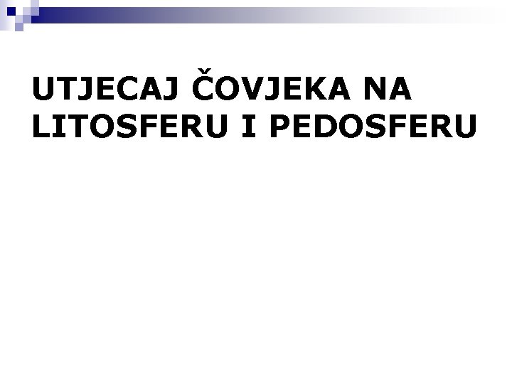 UTJECAJ ČOVJEKA NA LITOSFERU I PEDOSFERU 