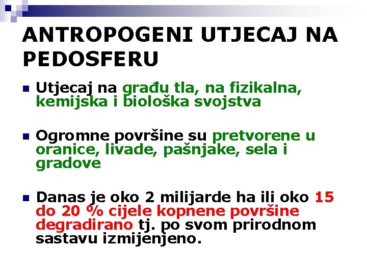 ANTROPOGENI UTJECAJ NA PEDOSFERU n Utjecaj na građu tla, na fizikalna, kemijska i biološka