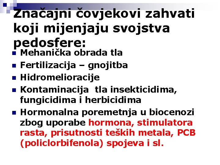 Značajni čovjekovi zahvati koji mijenjaju svojstva pedosfere: n n n Mehanička obrada tla Fertilizacija